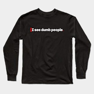 I see dumb people Long Sleeve T-Shirt